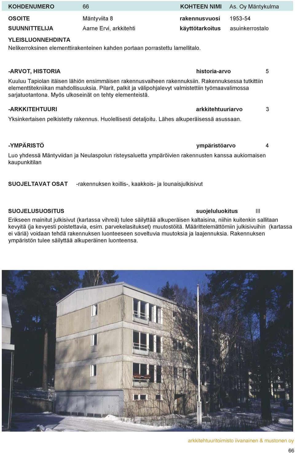 lamellitalo. Kuuluu Tapiolan itäisen lähiön ensimmäisen rakennusvaiheen rakennuksiin. Rakennuksessa tutkittiin elementtitekniikan mahdollisuuksia.