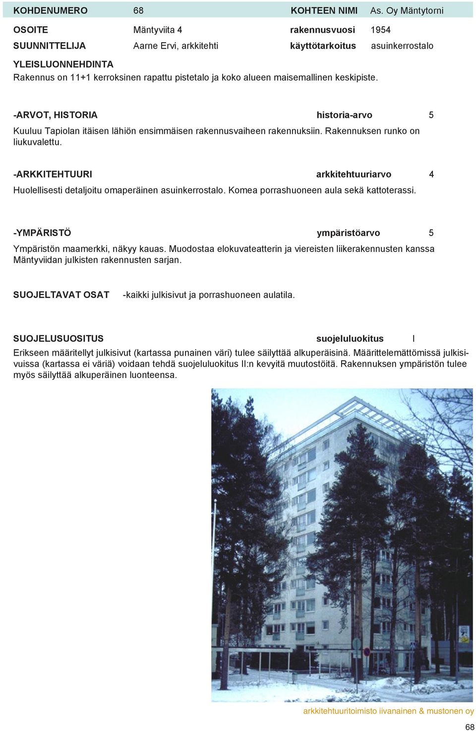 keskipiste. Kuuluu Tapiolan itäisen lähiön ensimmäisen rakennusvaiheen rakennuksiin. Rakennuksen runko on liukuvalettu.