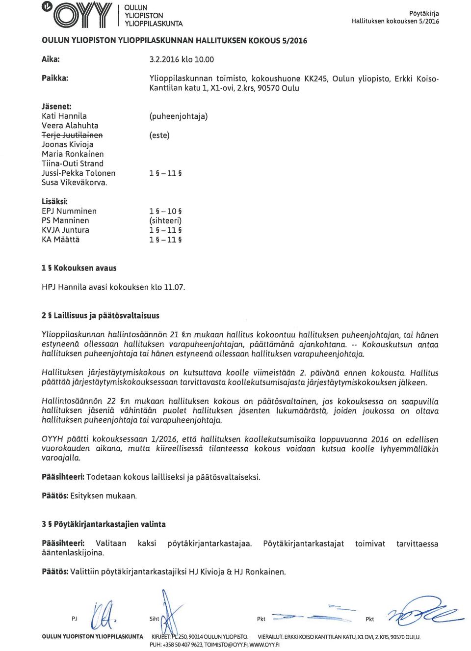 krs, 90570 Oulu Jäsenet: Kati Hannila (puheenjohtaja) Veera Alahuhta Tcrjc Juutitaincn (este) Joonas Kivioja Maria Ronkainen Tiina-Outi Strand Jussi-Pekka Tolonen 1 5 11 Susa Vikevä korva.