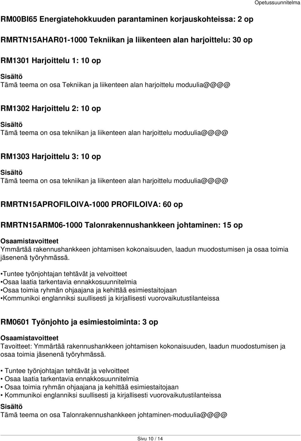 liikenteen alan harjoittelu moduulia@@@@ RMRTN15APROFILOIVA-1000 PROFILOIVA: 60 op RMRTN15ARM06-1000 Talonrakennushankkeen johtaminen: 15 op Ymmärtää rakennushankkeen johtamisen kokonaisuuden, laadun