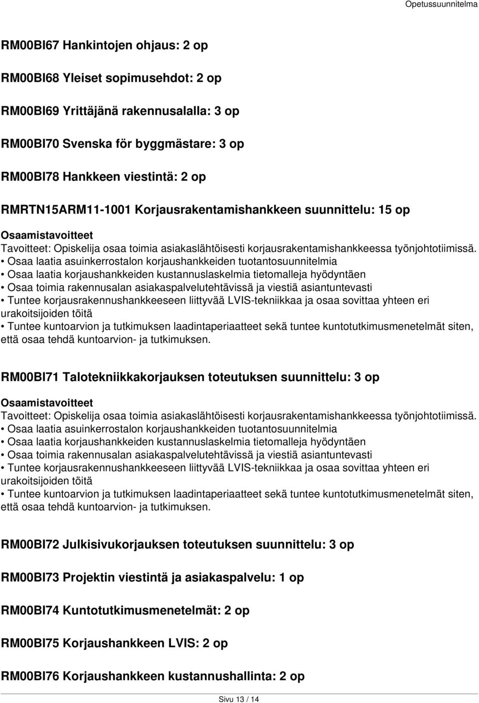 Osaa laatia asuinkerrostalon korjaushankkeiden tuotantosuunnitelmia Osaa laatia korjaushankkeiden kustannuslaskelmia tietomalleja hyödyntäen Osaa toimia rakennusalan asiakaspalvelutehtävissä ja