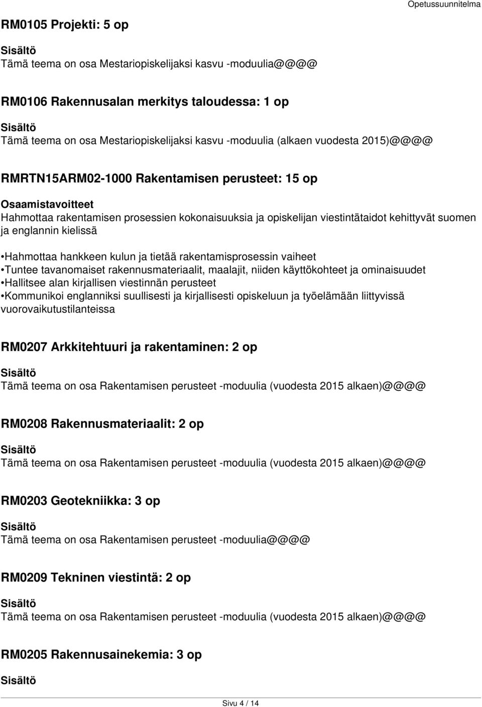 kulun ja tietää rakentamisprosessin vaiheet Tuntee tavanomaiset rakennusmateriaalit, maalajit, niiden käyttökohteet ja ominaisuudet Hallitsee alan kirjallisen viestinnän perusteet Kommunikoi