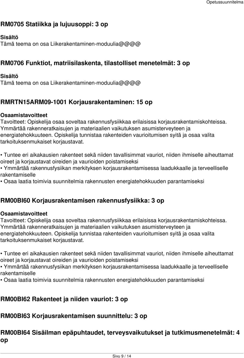 Ymmärtää rakenneratkaisujen ja materiaalien vaikutuksen asumisterveyteen ja energiatehokkuuteen. Opiskelija tunnistaa rakenteiden vaurioitumisen syitä ja osaa valita tarkoituksenmukaiset korjaustavat.