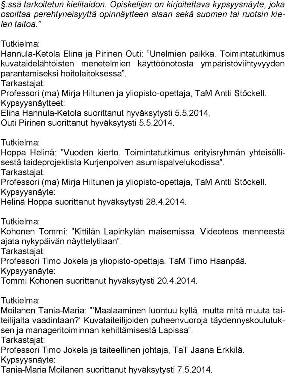 Professori (ma) Mirja Hiltunen ja yliopisto-opettaja, TaM Antti Stöckell. Kypsyysnäytteet: Elina Hannula-Ketola suorittanut hyväksytysti 5.5.2014. Outi Pirinen suorittanut hyväksytysti 5.5.2014. Hoppa Helinä: Vuoden kierto.