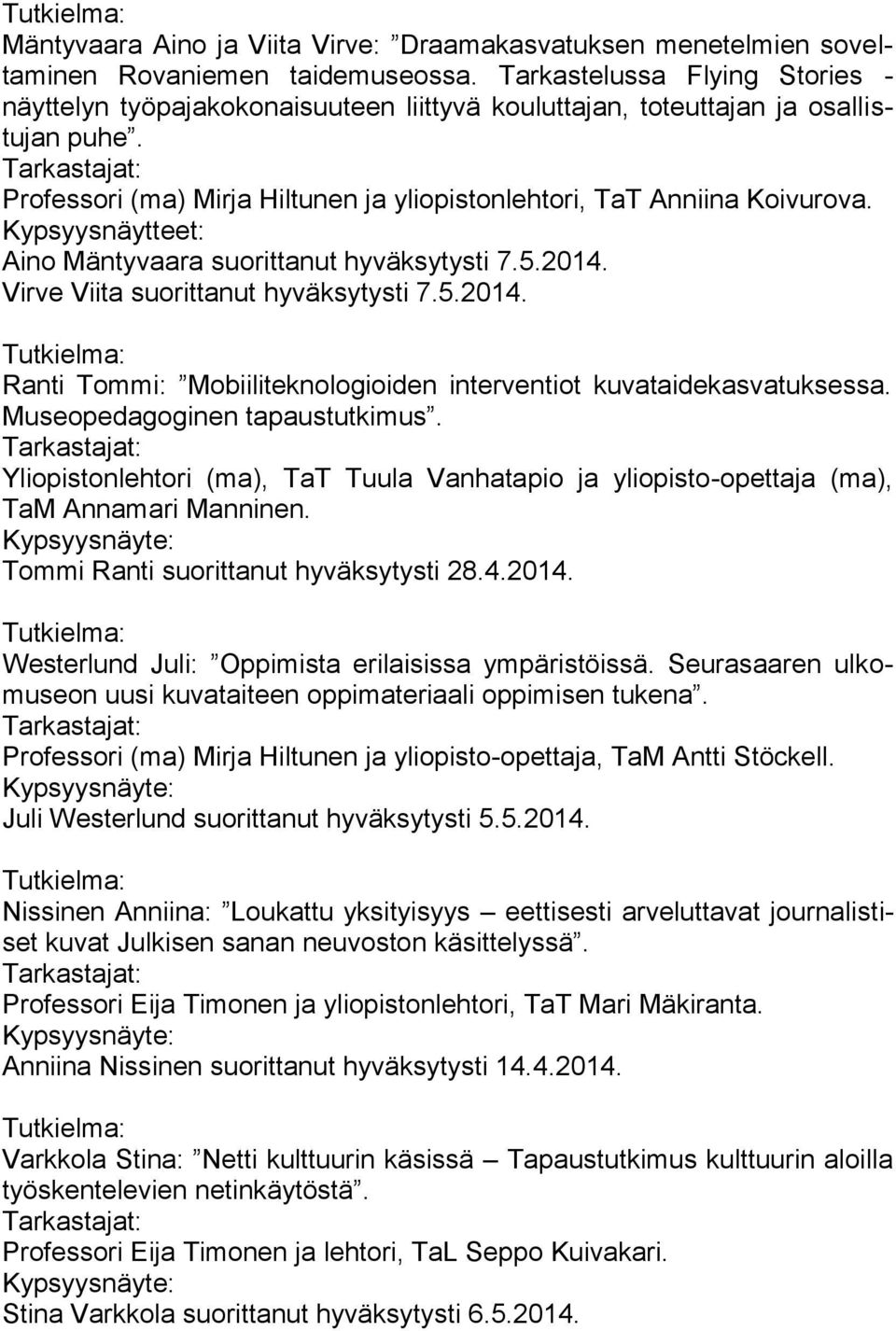 Kypsyysnäytteet: Aino Mäntyvaara suorittanut hyväksytysti 7.5.2014. Virve Viita suorittanut hyväksytysti 7.5.2014. Ranti Tommi: Mobiiliteknologioiden interventiot kuvataidekasvatuksessa.