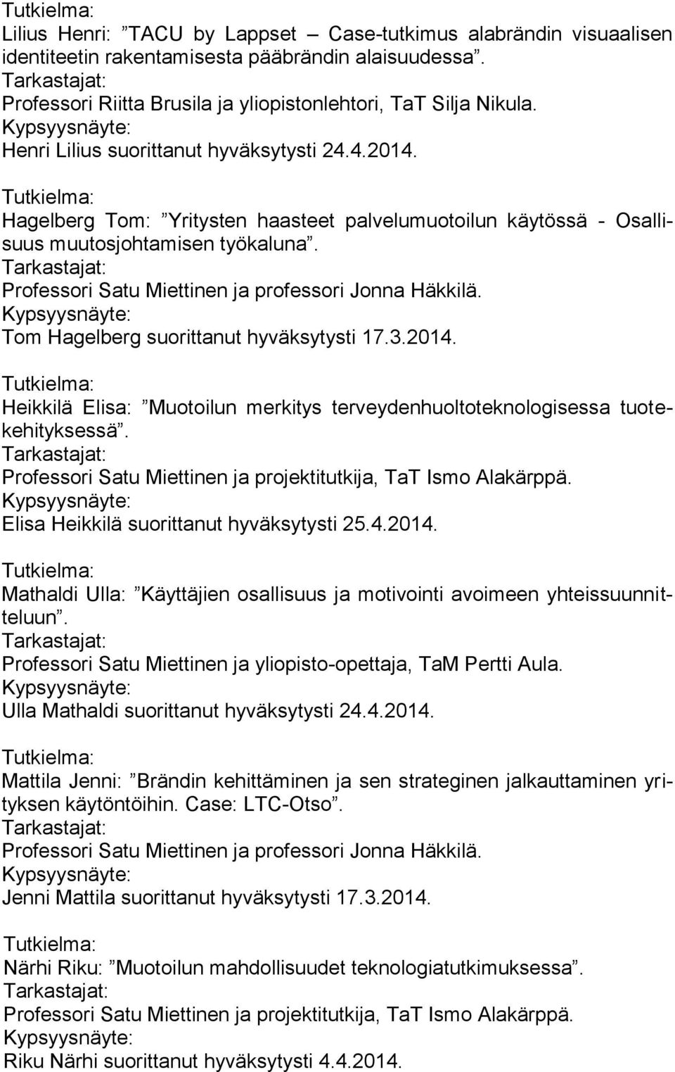 Professori Satu Miettinen ja professori Jonna Häkkilä. Tom Hagelberg suorittanut hyväksytysti 17.3.2014. Heikkilä Elisa: Muotoilun merkitys terveydenhuoltoteknologisessa tuotekehityksessä.