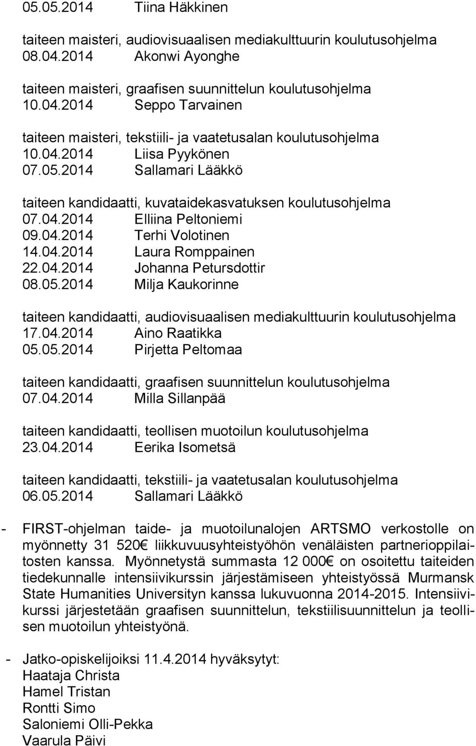 05.2014 Milja Kaukorinne taiteen kandidaatti, audiovisuaalisen mediakulttuurin koulutusohjelma 17.04.2014 Aino Raatikka 05.05.2014 Pirjetta Peltomaa taiteen kandidaatti, graafisen suunnittelun koulutusohjelma 07.