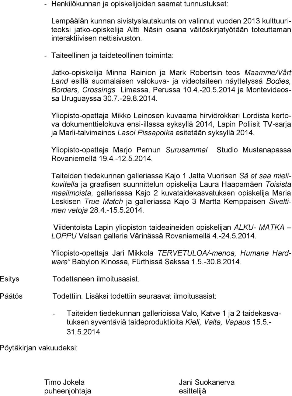 - Taiteellinen ja taideteollinen toiminta: Jatko-opiskelija Minna Rainion ja Mark Robertsin teos Maamme/Vårt Land esillä suomalaisen valokuva- ja videotaiteen näyttelyssä Bodies, Borders, Crossings