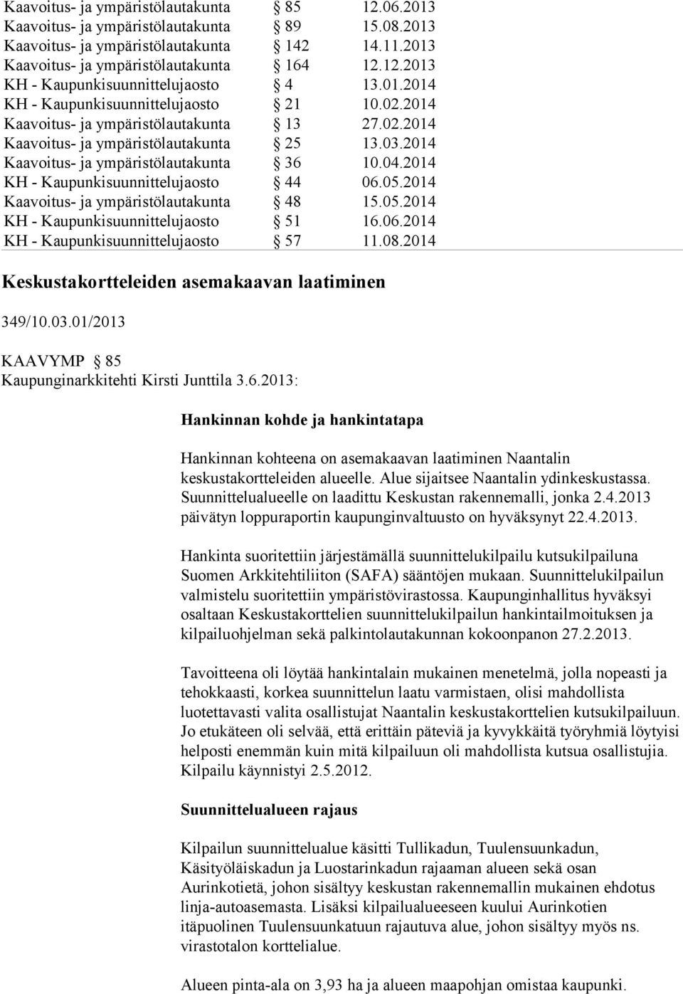 2014 KH - Kaupunkisuunnittelujaosto 44 06.05.2014 Kaavoitus- ja ympäristölautakunta 48 15.05.2014 KH - Kaupunkisuunnittelujaosto 51 16.06.2014 KH - Kaupunkisuunnittelujaosto 57 11.08.