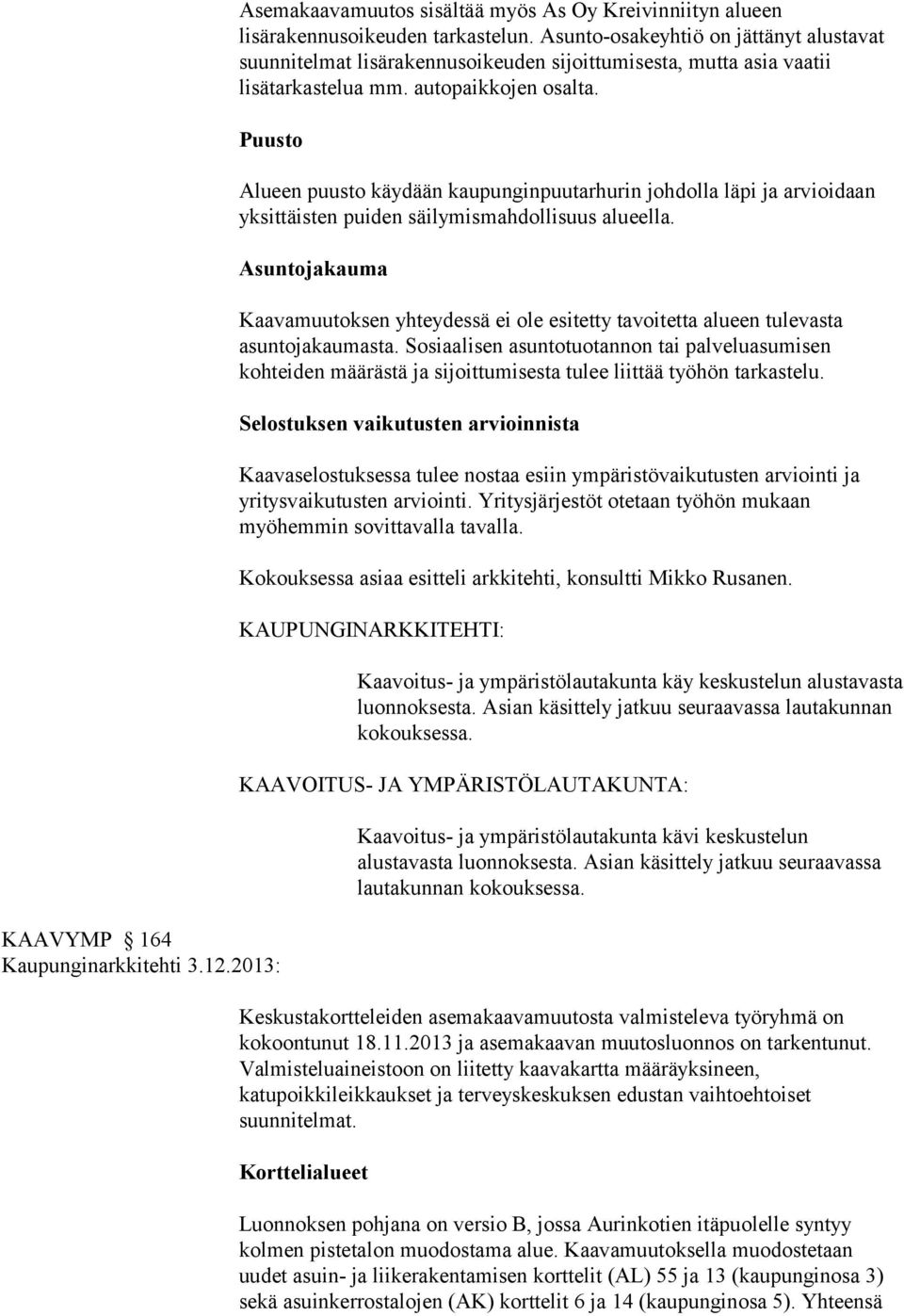 2013: Alueen puusto käydään kaupunginpuutarhurin johdolla läpi ja arvioidaan yksittäisten puiden säilymismahdollisuus alueella.