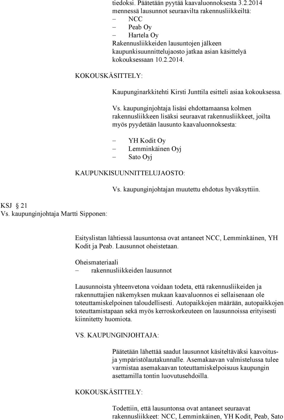 Vs. kaupunginjohtaja lisäsi ehdottamaansa kolmen rakennusliikkeen lisäksi seuraavat rakennusliikkeet, joilta myös pyydetään lausunto kaavaluonnoksesta: YH Kodit Oy Lemminkäinen Oyj Sato Oyj KSJ 21 Vs.