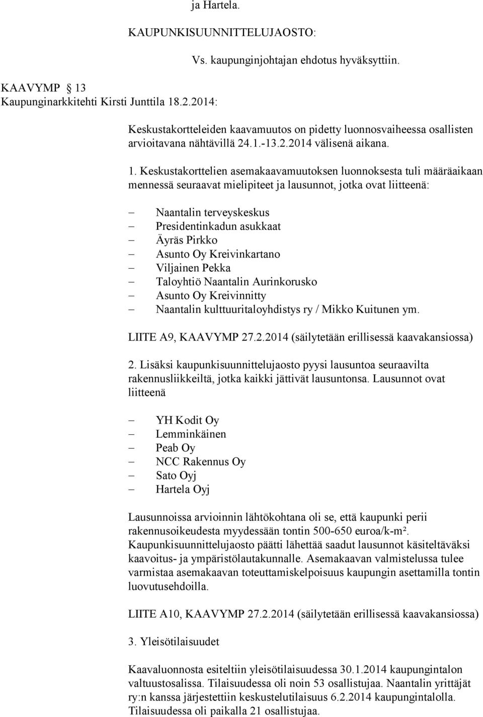 Keskustakorttelien asemakaavamuutoksen luonnoksesta tuli määräaikaan mennessä seuraavat mielipiteet ja lausunnot, jotka ovat liitteenä: Naantalin terveyskeskus Presidentinkadun asukkaat Äyräs Pirkko