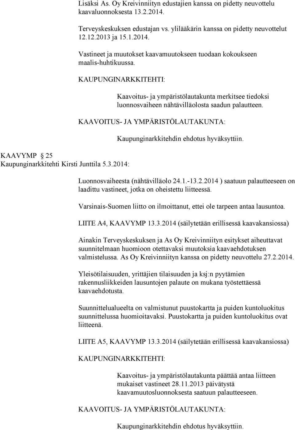 KAAVOITUS- JA YMPÄRISTÖLAUTAKUNTA: Kaupunginarkkitehdin ehdotus hyväksyttiin. Luonnosvaiheesta (nähtävilläolo 24.1.-13.2.2014 ) saatuun palautteeseen on laadittu vastineet, jotka on oheistettu liitteessä.