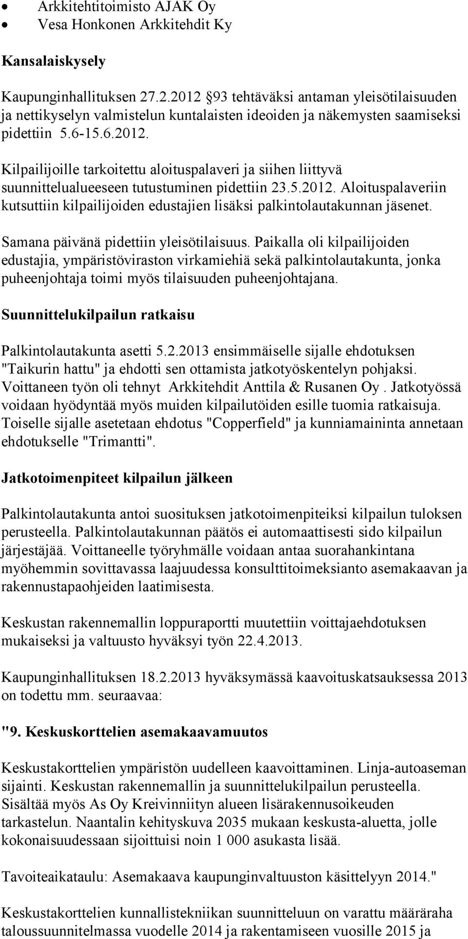 5.2012. Aloituspalaveriin kutsuttiin kilpailijoiden edustajien lisäksi palkintolautakunnan jäsenet. Samana päivänä pidettiin yleisötilaisuus.