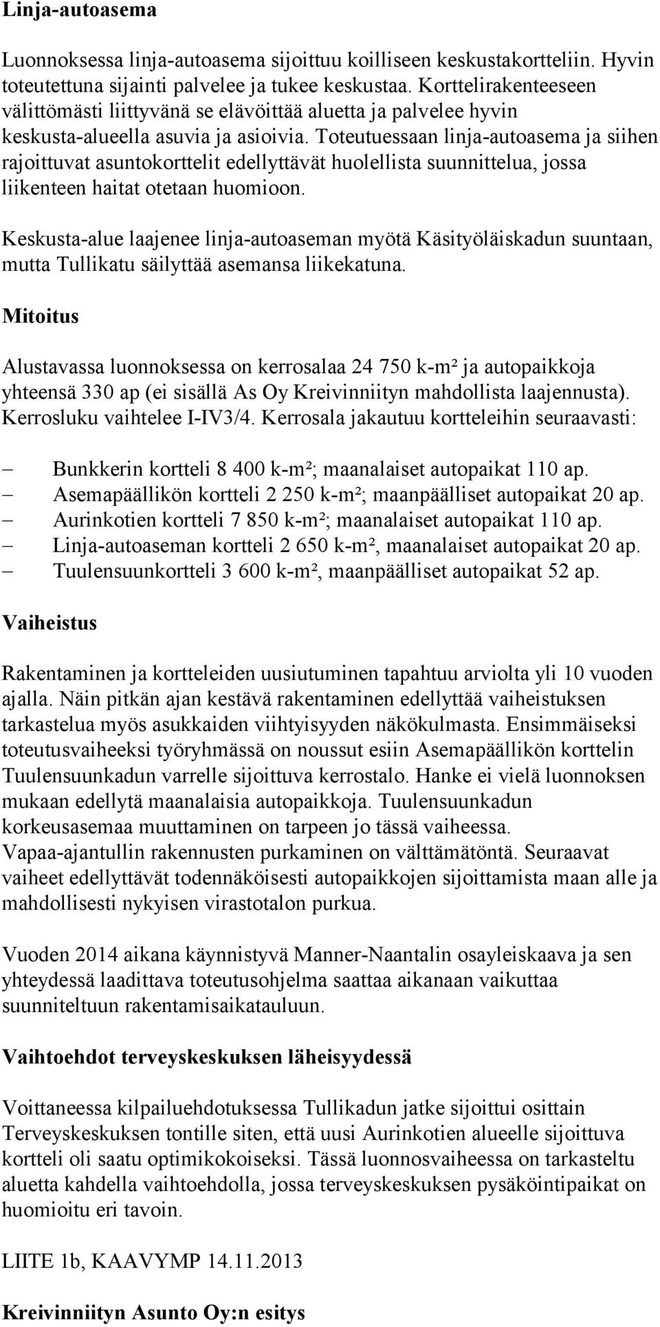 Toteutuessaan linja-autoasema ja siihen rajoittuvat asuntokorttelit edellyttävät huolellista suunnittelua, jossa liikenteen haitat otetaan huomioon.