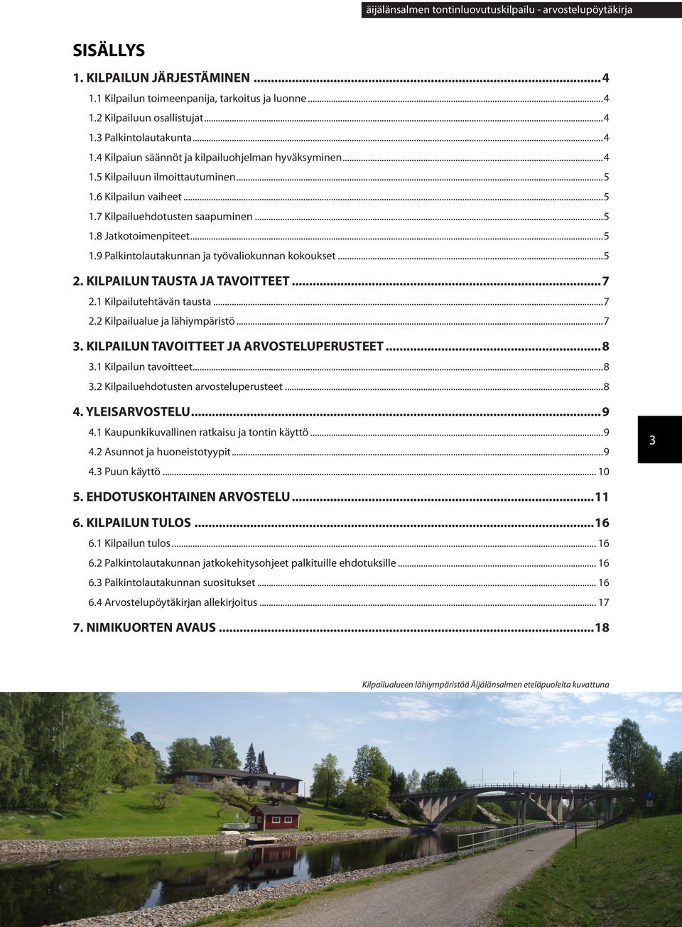 ..5 2. KILPAILUN TAUSTA JA TAVOITTEET...7 2.1 Kilpailutehtävän tausta...7 2.2 Kilpailualue ja lähiympäristö...7 3. KILPAILUN TAVOITTEET JA ARVOSTELUPERUSTEET...8 3.