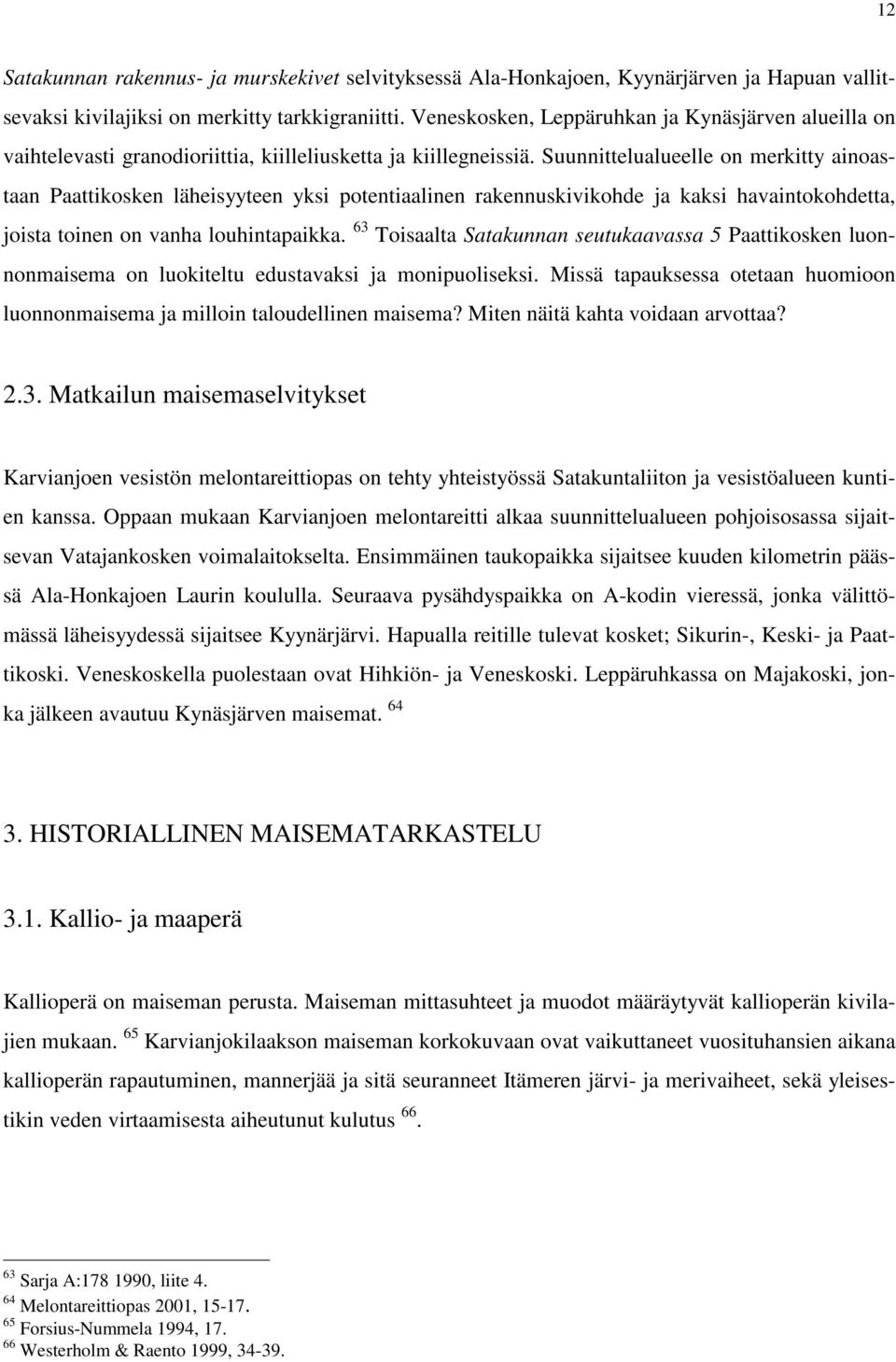 Suunnittelualueelle on merkitty ainoastaan Paattikosken läheisyyteen yksi potentiaalinen rakennuskivikohde ja kaksi havaintokohdetta, joista toinen on vanha louhintapaikka.