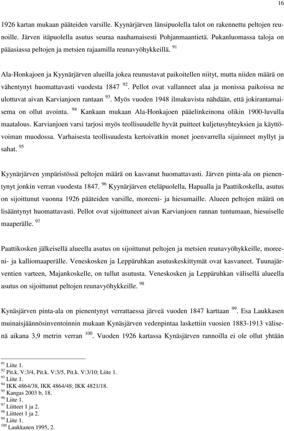 91 Ala-Honkajoen ja Kyynärjärven alueilla jokea reunustavat paikoitellen niityt, mutta niiden määrä on vähentynyt huomattavasti vuodesta 1847 92.