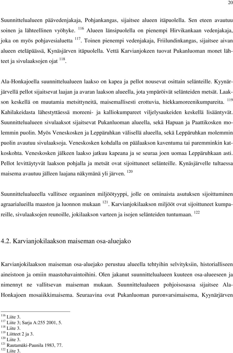 Toinen pienempi vedenjakaja, Friilundinkangas, sijaitsee aivan alueen eteläpäässä, Kynäsjärven itäpuolella. Vettä Karvianjokeen tuovat Pukanluoman monet lähteet ja sivulaaksojen ojat 118.