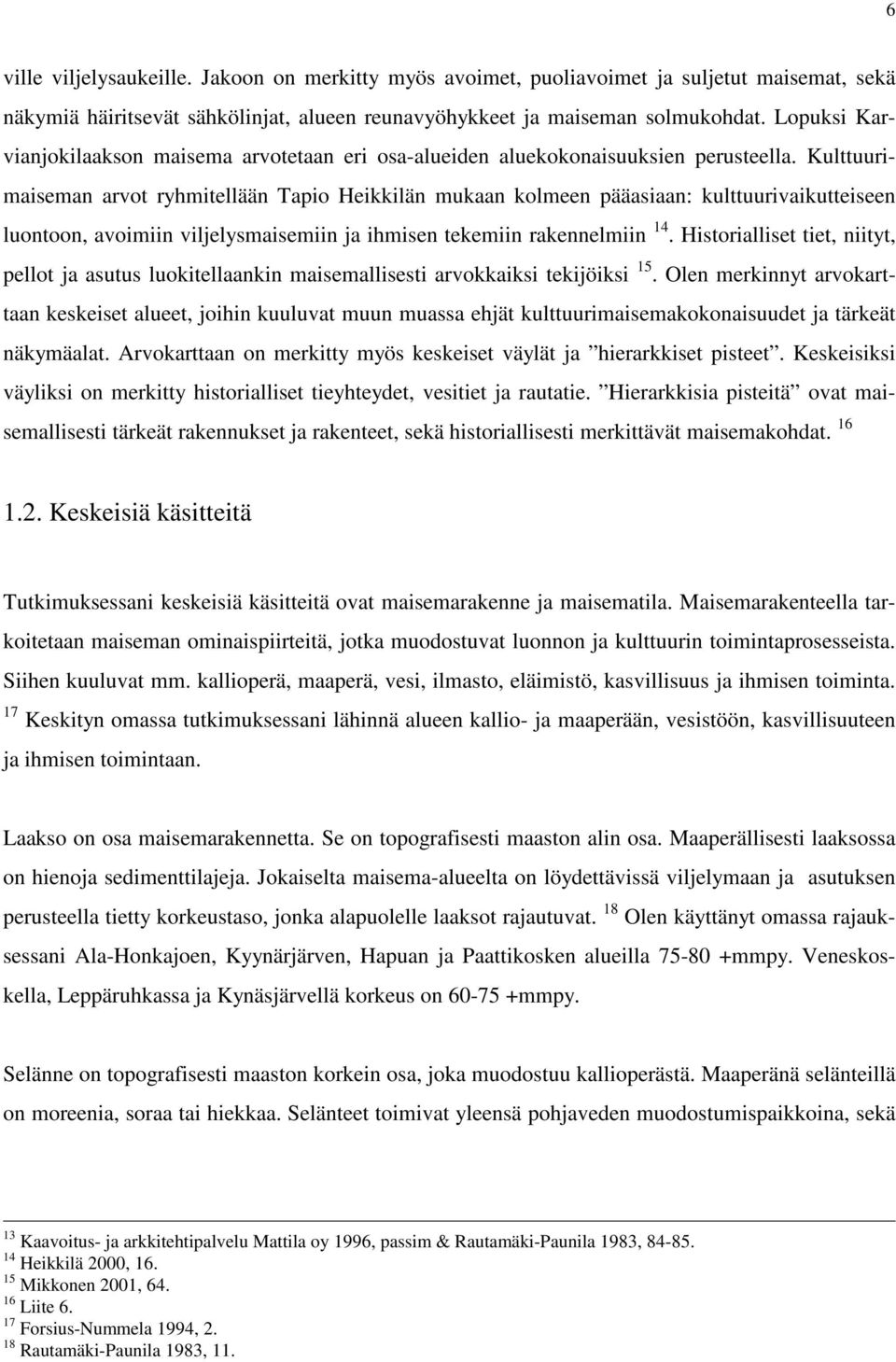 Kulttuurimaiseman arvot ryhmitellään Tapio Heikkilän mukaan kolmeen pääasiaan: kulttuurivaikutteiseen luontoon, avoimiin viljelysmaisemiin ja ihmisen tekemiin rakennelmiin 14.