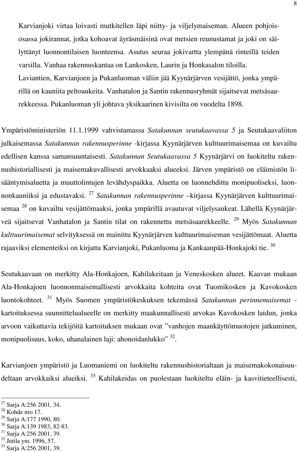 Vanhaa rakennuskantaa on Lankosken, Laurin ja Honkasalon tiloilla. Laviantien, Karvianjoen ja Pukanluoman väliin jää Kyynärjärven vesijättö, jonka ympärillä on kauniita peltoaukeita.