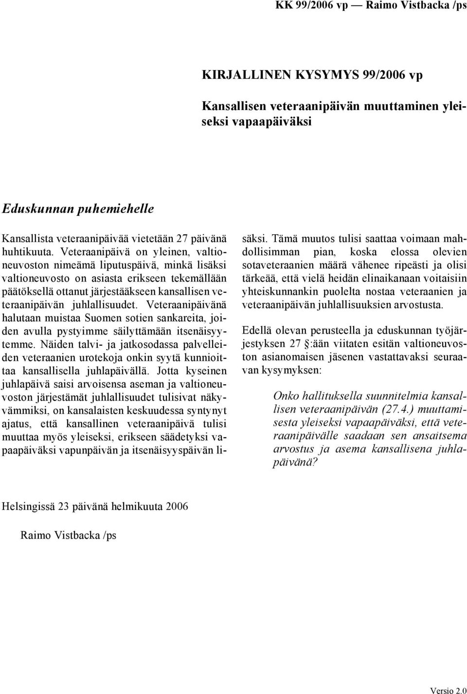 juhlallisuudet. Veteraanipäivänä halutaan muistaa Suomen sotien sankareita, joiden avulla pystyimme säilyttämään itsenäisyytemme.