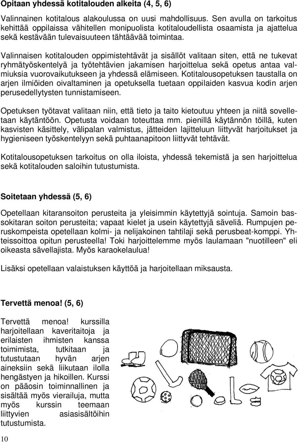 Valinnaisen kotitalouden oppimistehtävät ja sisällöt valitaan siten, että ne tukevat ryhmätyöskentelyä ja työtehtävien jakamisen harjoittelua sekä opetus antaa valmiuksia vuorovaikutukseen ja yhdessä