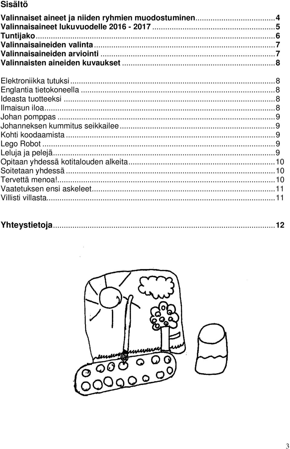 .. 8 Ilmaisun iloa... 8 Johan pomppas... 9 Johanneksen kummitus seikkailee... 9 Kohti koodaamista... 9 Lego Robot... 9 Leluja ja pelejä.