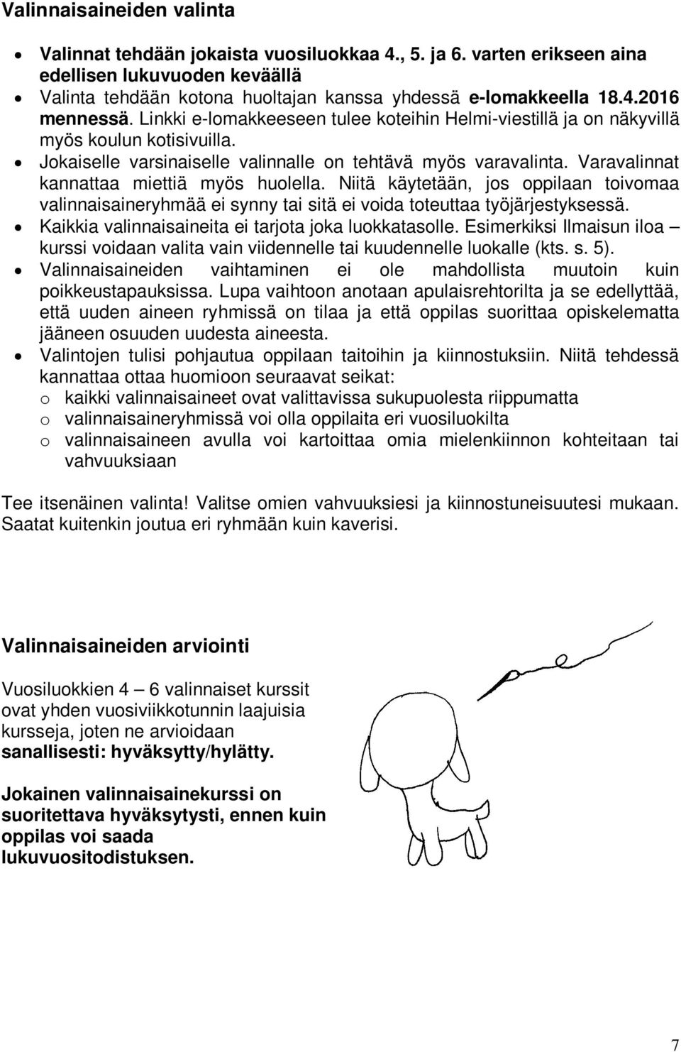 Varavalinnat kannattaa miettiä myös huolella. Niitä käytetään, jos oppilaan toivomaa valinnaisaineryhmää ei synny tai sitä ei voida toteuttaa työjärjestyksessä.