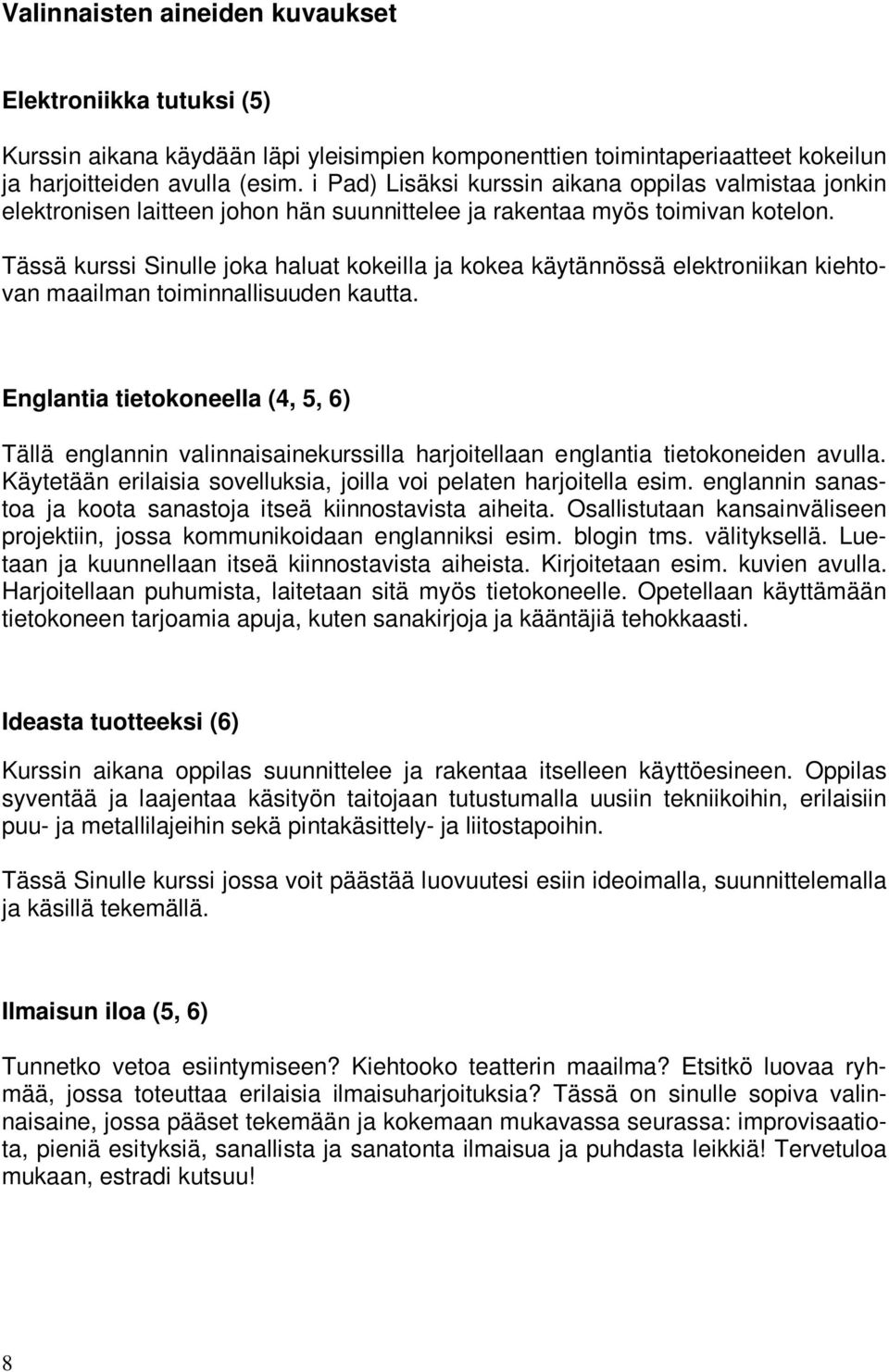 Tässä kurssi Sinulle joka haluat kokeilla ja kokea käytännössä elektroniikan kiehtovan maailman toiminnallisuuden kautta.