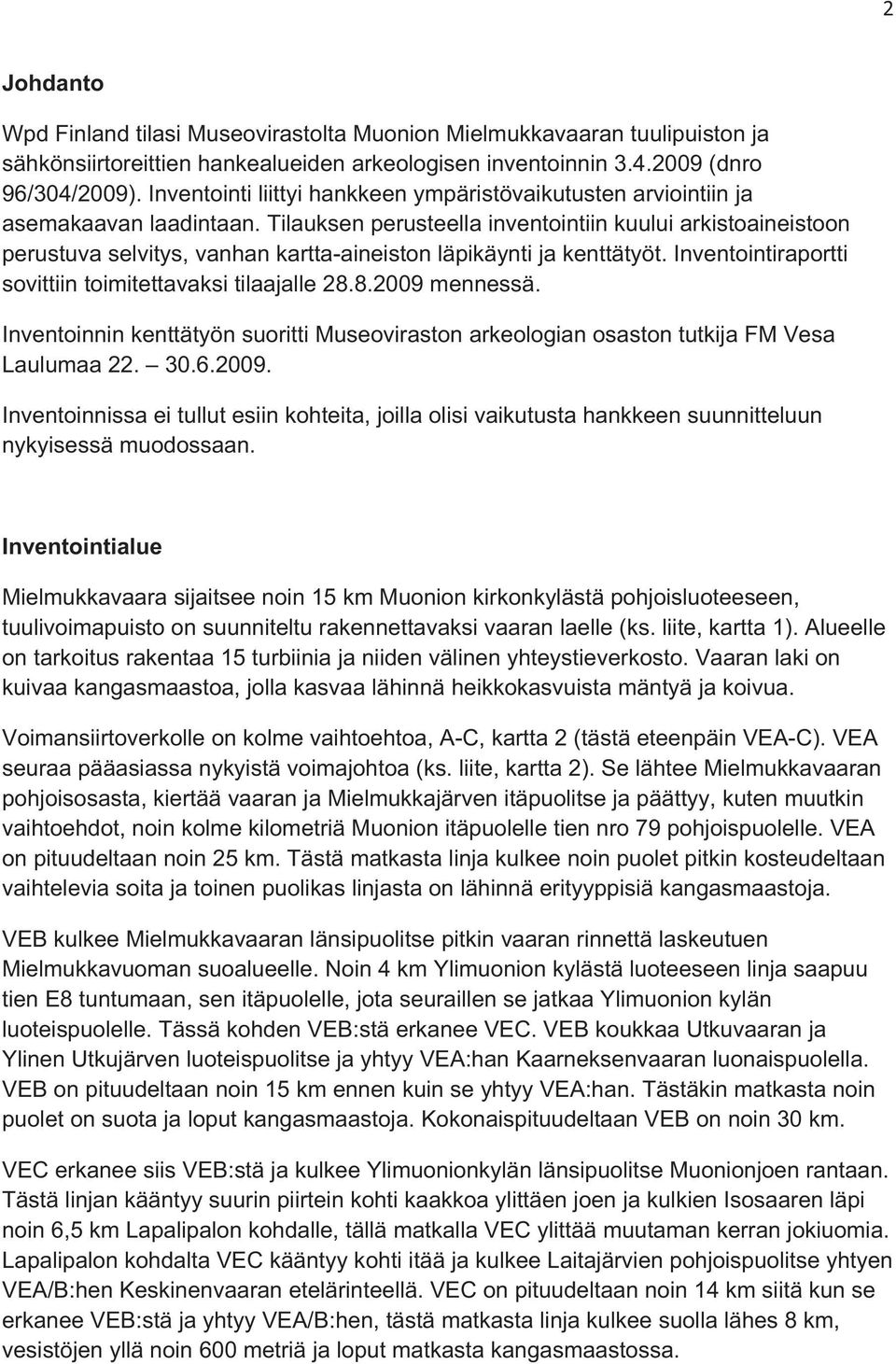 Tilauksen perusteella inventointiin kuului arkistoaineistoon perustuva selvitys, vanhan kartta-aineiston läpikäynti ja kenttätyöt. Inventointiraportti sovittiin toimitettavaksi tilaajalle 28.