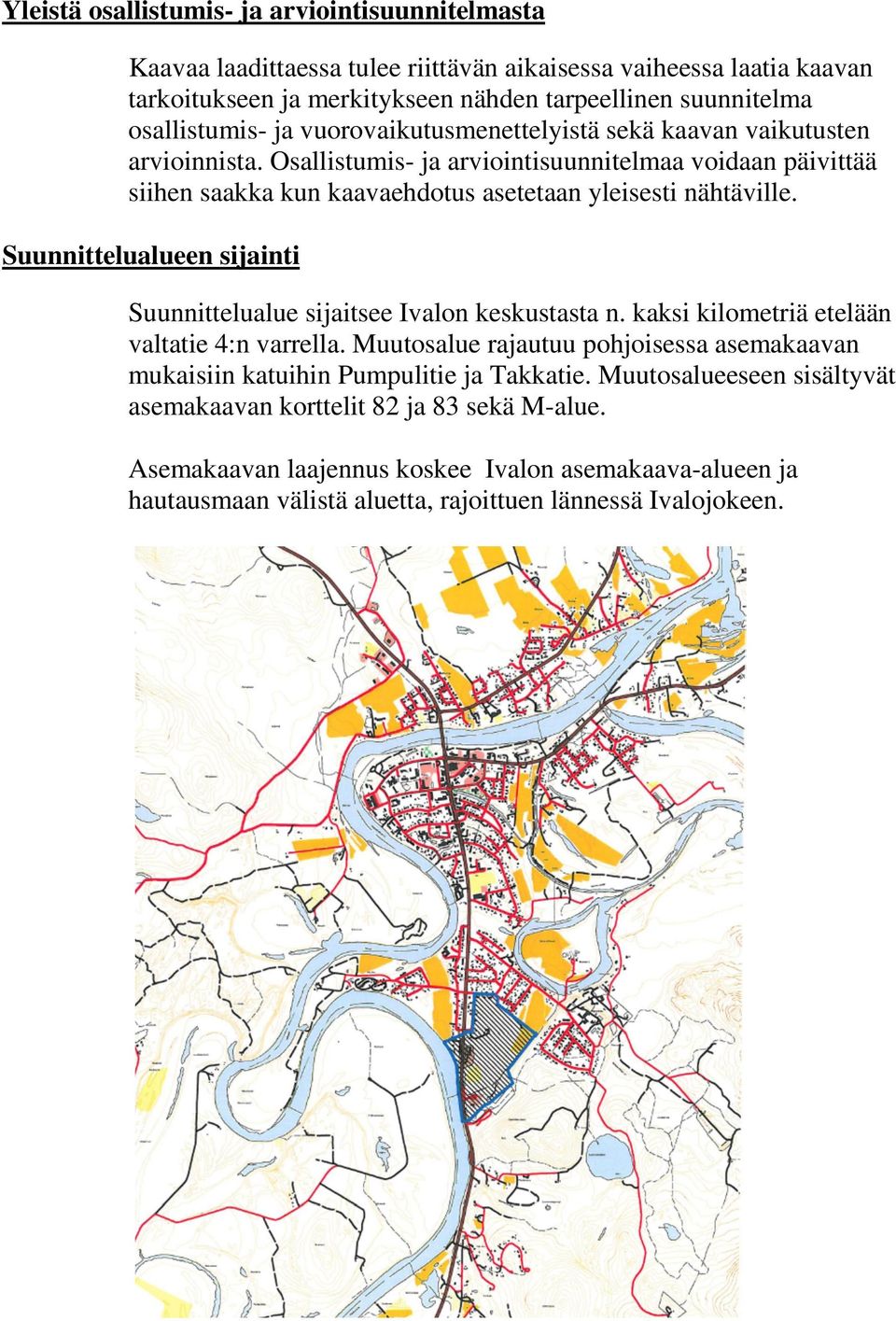 Suunnittelualueen sijainti Suunnittelualue sijaitsee Ivalon keskustasta n. kaksi kilometriä etelään valtatie 4:n varrella.