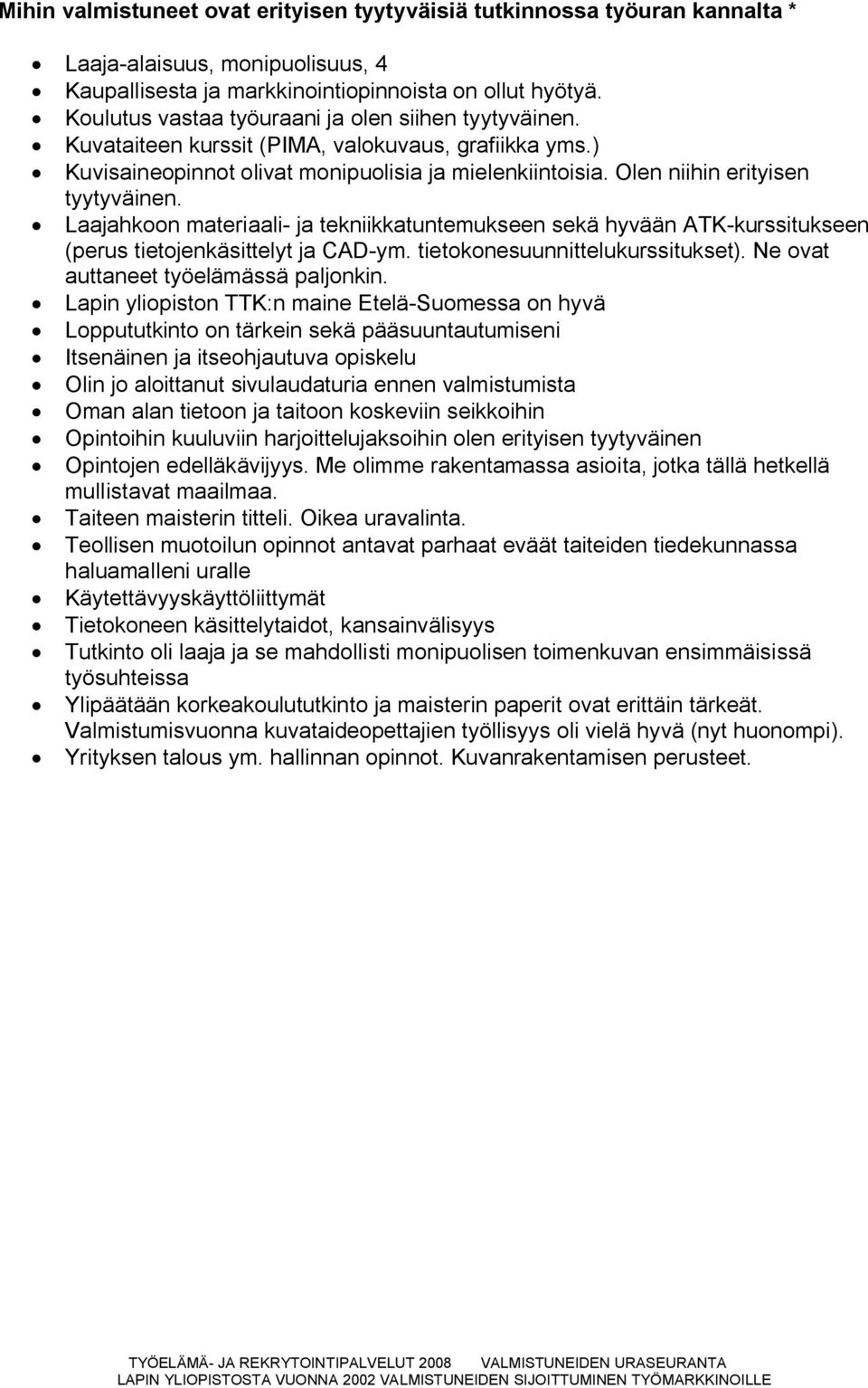 Olen niihin erityisen tyytyväinen. Laajahkoon materiaali ja tekniikkatuntemukseen sekä hyvään ATK kurssitukseen (perus tietojenkäsittelyt ja CAD ym. tietokonesuunnittelukurssitukset).