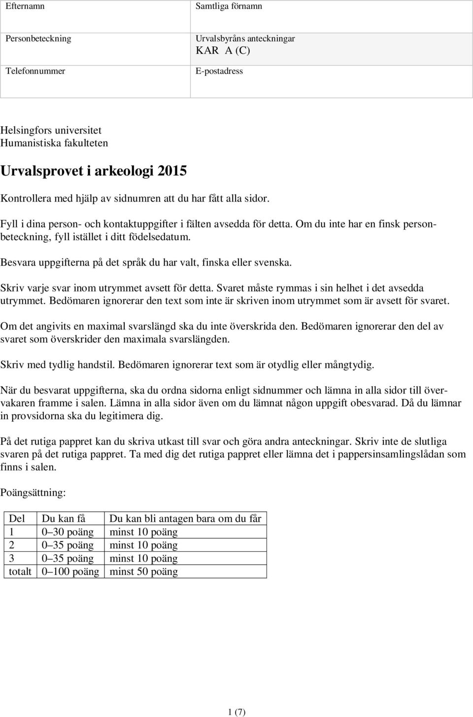 Besvara uppgifterna på det språk du har valt, finska eller svenska. Skriv varje svar inom utrymmet avsett för detta. Svaret måste rymmas i sin helhet i det avsedda utrymmet.