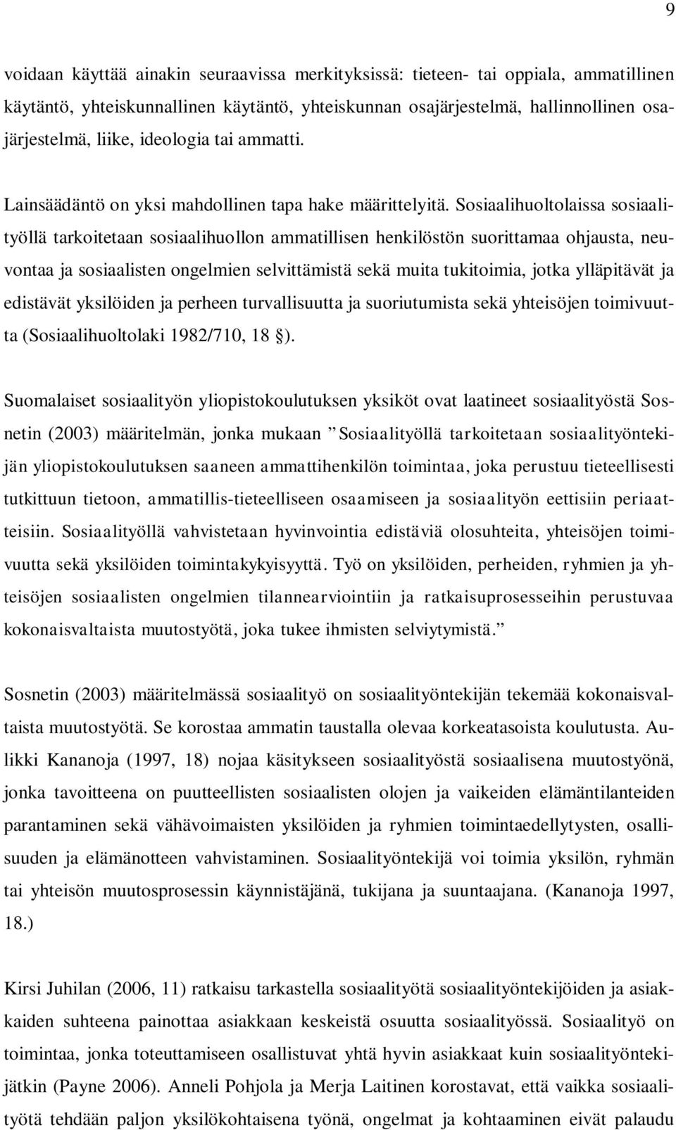 Sosiaalihuoltolaissa sosiaalityöllä tarkoitetaan sosiaalihuollon ammatillisen henkilöstön suorittamaa ohjausta, neuvontaa ja sosiaalisten ongelmien selvittämistä sekä muita tukitoimia, jotka