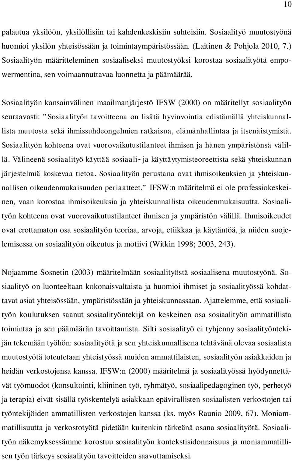 Sosiaalityön kansainvälinen maailmanjärjestö IFSW (2000) on määritellyt sosiaalityön seuraavasti: Sosiaalityön tavoitteena on lisätä hyvinvointia edistämällä yhteiskunnallista muutosta sekä