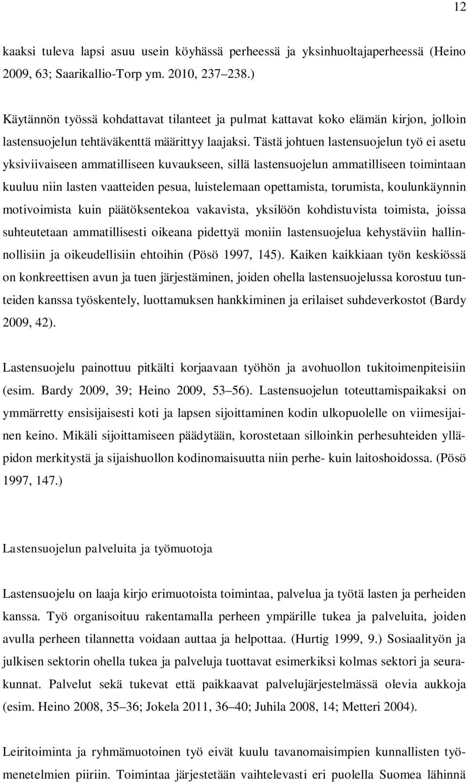 Tästä johtuen lastensuojelun työ ei asetu yksiviivaiseen ammatilliseen kuvaukseen, sillä lastensuojelun ammatilliseen toimintaan kuuluu niin lasten vaatteiden pesua, luistelemaan opettamista,