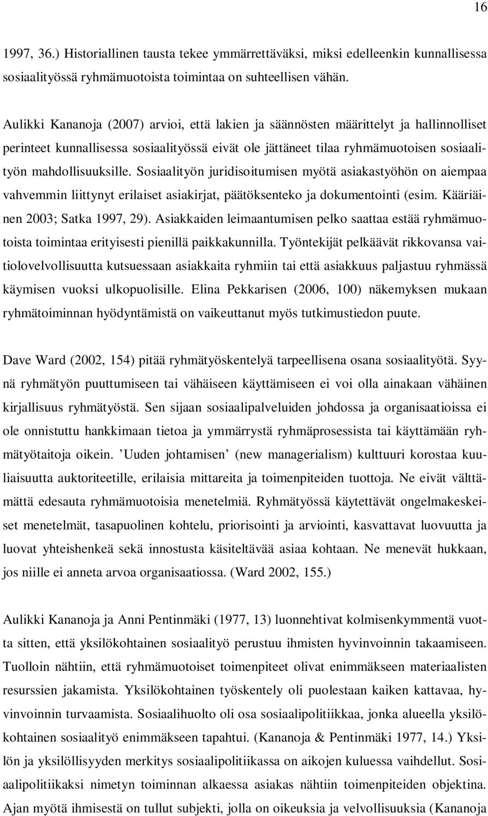 Sosiaalityön juridisoitumisen myötä asiakastyöhön on aiempaa vahvemmin liittynyt erilaiset asiakirjat, päätöksenteko ja dokumentointi (esim. Kääriäinen 2003; Satka 1997, 29).