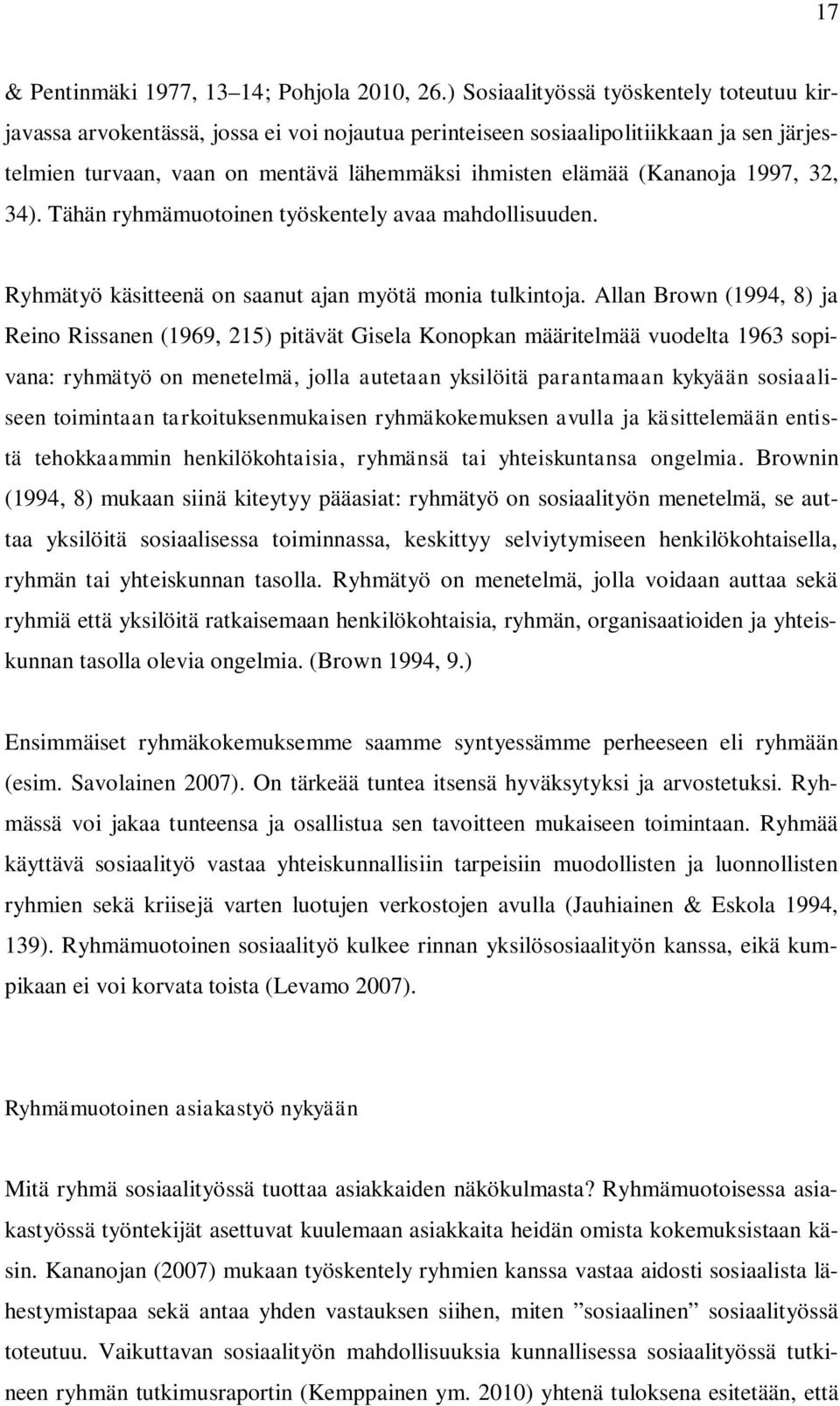 (Kananoja 1997, 32, 34). Tähän ryhmämuotoinen työskentely avaa mahdollisuuden. Ryhmätyö käsitteenä on saanut ajan myötä monia tulkintoja.