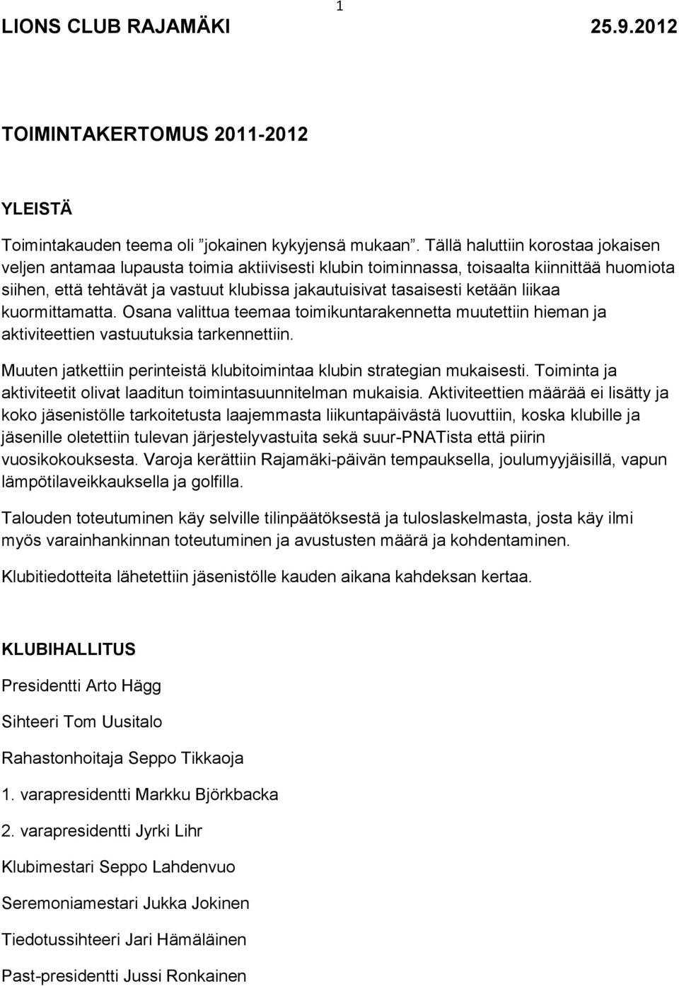 ketään liikaa kuormittamatta. Osana valittua teemaa toimikuntarakennetta muutettiin hieman ja aktiviteettien vastuutuksia tarkennettiin.