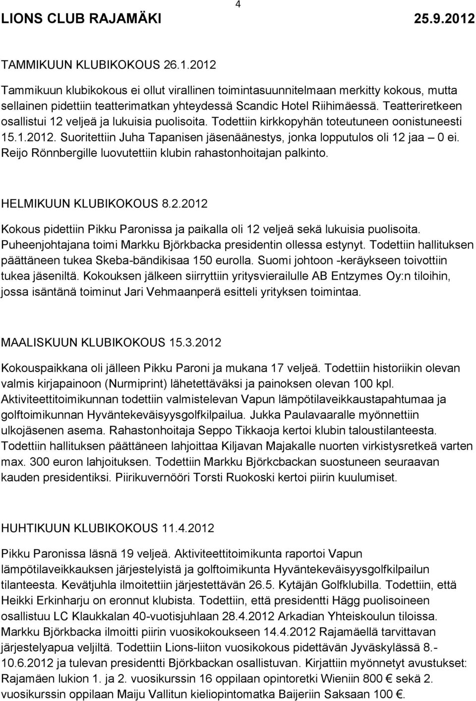 Reijo Rönnbergille luovutettiin klubin rahastonhoitajan palkinto. HELMIKUUN KLUBIKOKOUS 8.2.2012 Kokous pidettiin Pikku Paronissa ja paikalla oli 12 veljeä sekä lukuisia puolisoita.