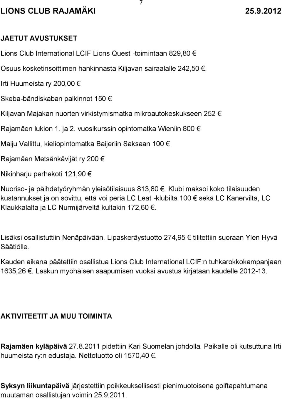 vuosikurssin opintomatka Wieniin 800 Maiju Vallittu, kieliopintomatka Baijeriin Saksaan 100 Rajamäen Metsänkävijät ry 200 Nikinharju perhekoti 121,90 Nuoriso- ja päihdetyöryhmän yleisötilaisuus