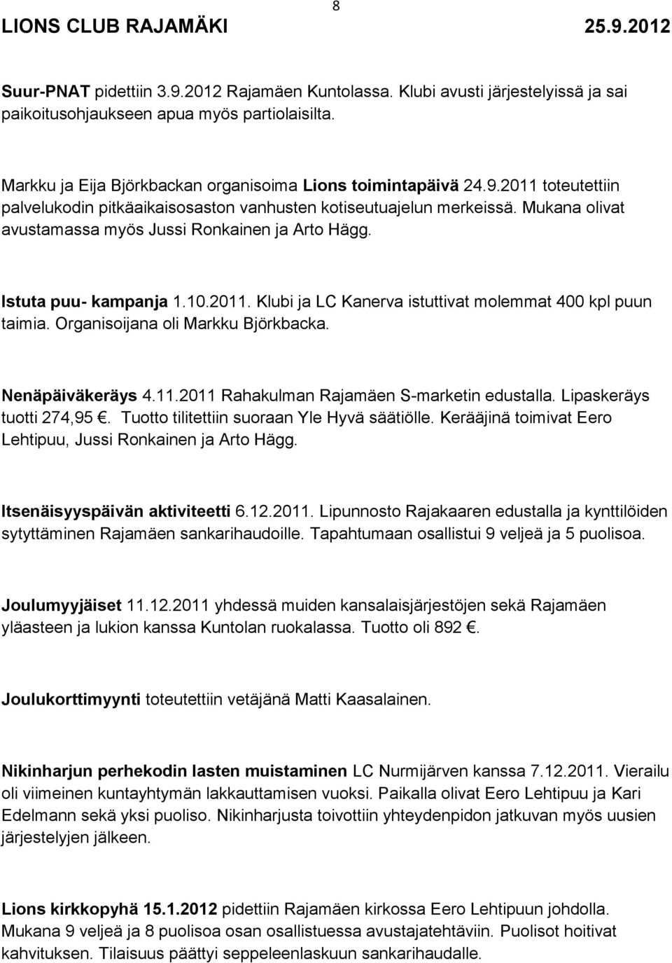 Nenäpäiväkeräys 4.11.2011 Rahakulman Rajamäen S-marketin edustalla. Lipaskeräys tuotti 274,95. Tuotto tilitettiin suoraan Yle Hyvä säätiölle.
