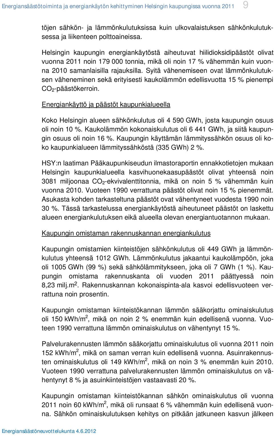 Syitä vähenemiseen ovat lämmönkulutuksen väheneminen sekä erityisesti kaukolämmön edellisvuotta 15 % pienempi CO 2 -päästökerroin.