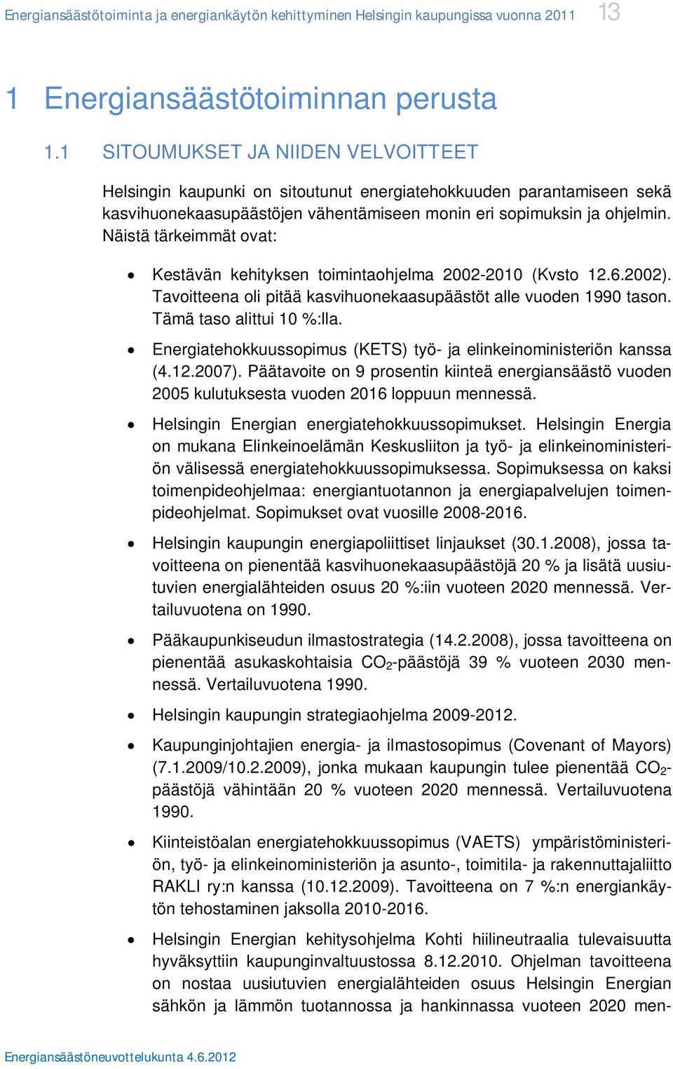 Näistä tärkeimmät ovat: Kestävän kehityksen toimintaohjelma 2002-2010 (Kvsto 12.6.2002). Tavoitteena oli pitää kasvihuonekaasupäästöt alle vuoden 1990 tason. Tämä taso alittui 10 %:lla.