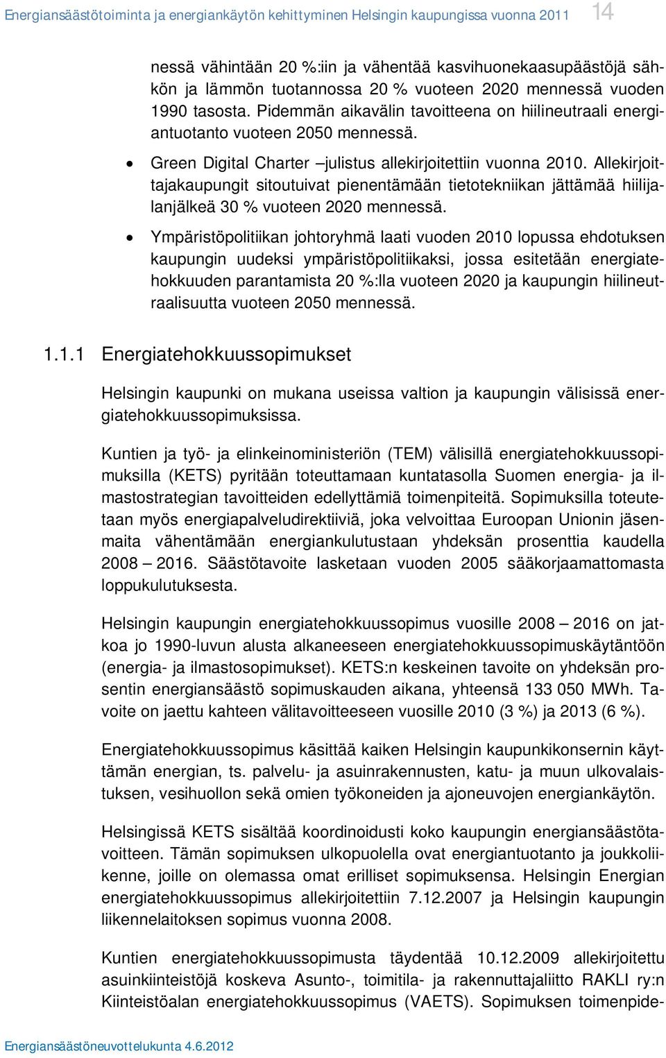 Allekirjoittajakaupungit sitoutuivat pienentämään tietotekniikan jättämää hiilijalanjälkeä 30 % vuoteen 2020 mennessä.