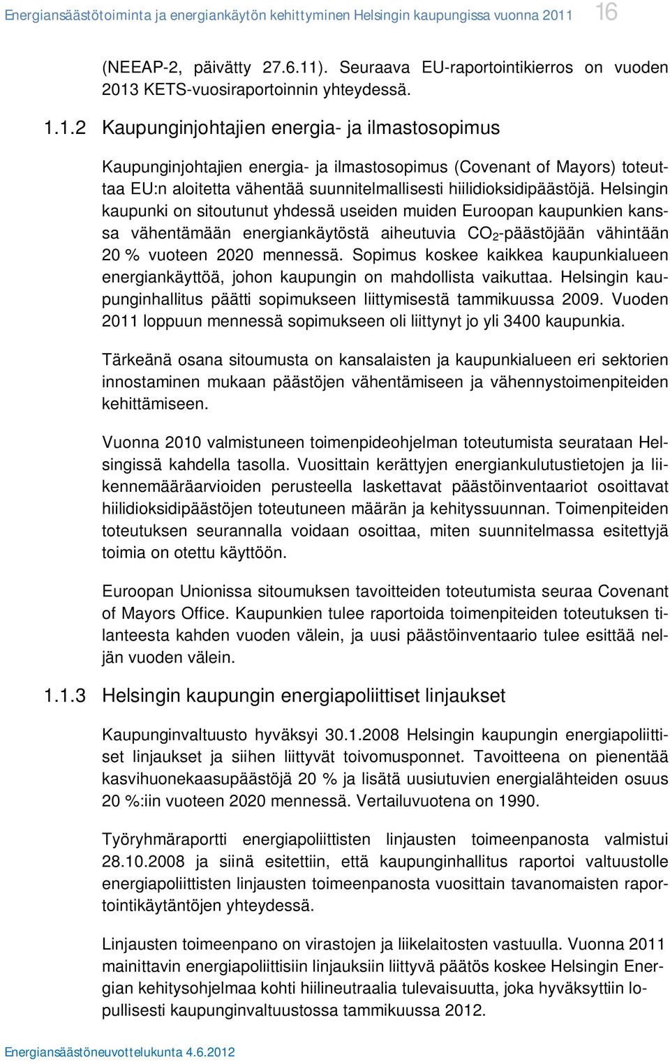 Helsingin kaupunki on sitoutunut yhdessä useiden muiden Euroopan kaupunkien kanssa vähentämään energiankäytöstä aiheutuvia CO 2 -päästöjään vähintään 20 % vuoteen 2020 mennessä.