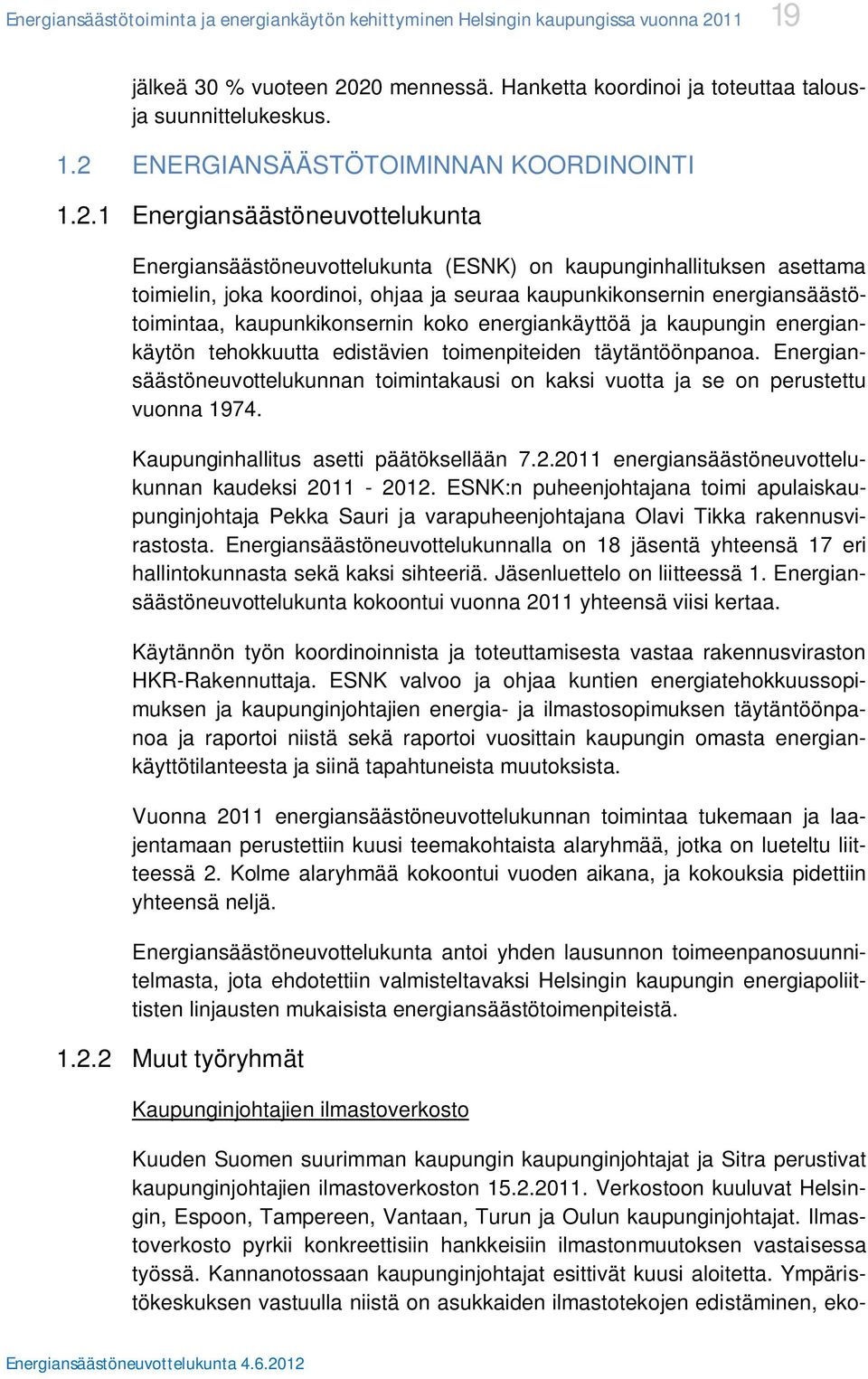 kaupunkikonsernin koko energiankäyttöä ja kaupungin energiankäytön tehokkuutta edistävien toimenpiteiden täytäntöönpanoa.