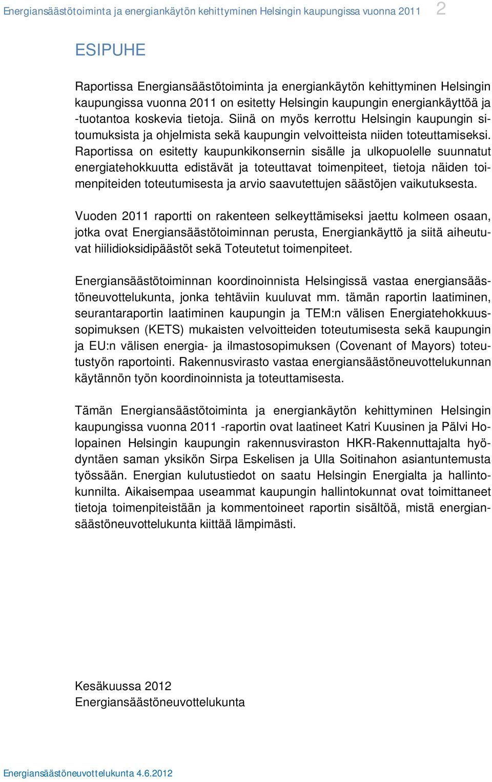 Raportissa on esitetty kaupunkikonsernin sisälle ja ulkopuolelle suunnatut energiatehokkuutta edistävät ja toteuttavat toimenpiteet, tietoja näiden toimenpiteiden toteutumisesta ja arvio