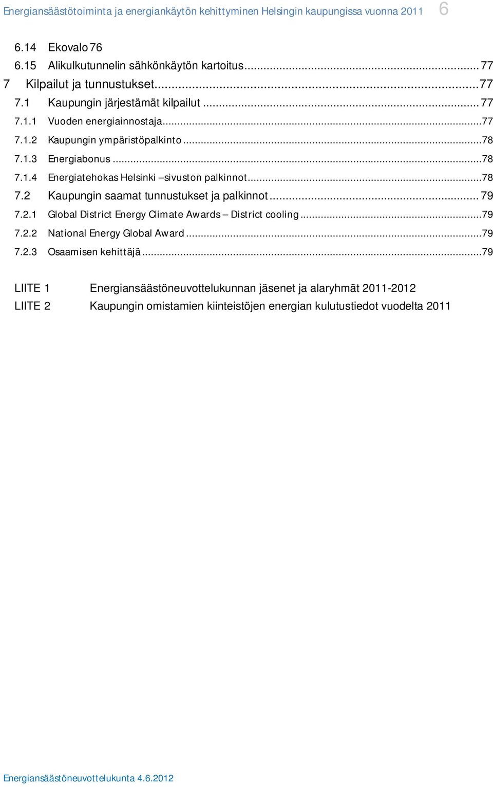 ..78 7.2 Kaupungin saamat tunnustukset ja palkinnot... 79 7.2.1 Global District Energy Climate Awards District cooling...79 7.2.2 National Energy Global Award...79 7.2.3 Osaamisen kehittäjä.